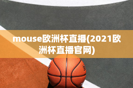 mouse欧洲杯直播(2021欧洲杯直播官网)