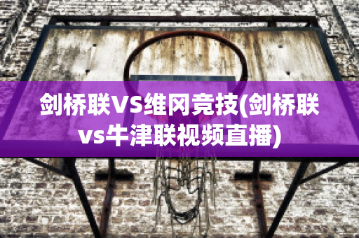 剑桥联VS维冈竞技(剑桥联vs牛津联视频直播)