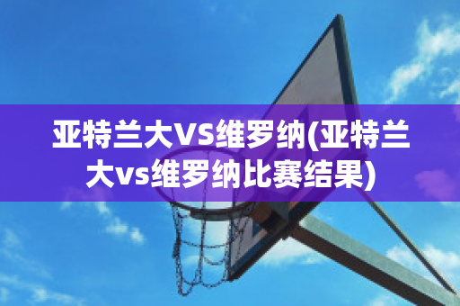 亚特兰大VS维罗纳(亚特兰大vs维罗纳比赛结果)