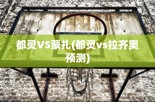 都灵VS蒙扎(都灵vs拉齐奥预测)