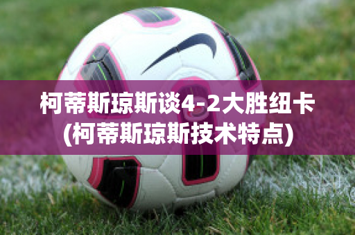 柯蒂斯琼斯谈4-2大胜纽卡(柯蒂斯琼斯技术特点)