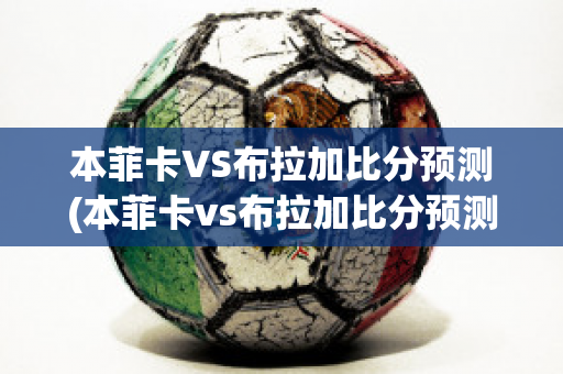 本菲卡VS布拉加比分预测(本菲卡vs布拉加比分预测最新消息)