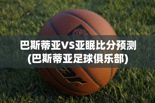 巴斯蒂亚VS亚眠比分预测(巴斯蒂亚足球俱乐部)