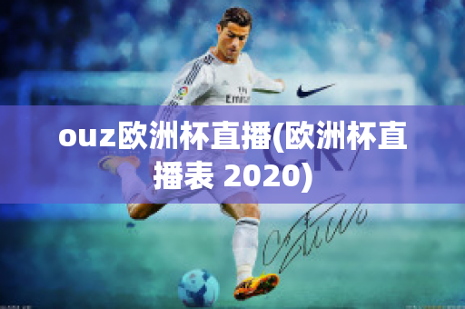 ouz欧洲杯直播(欧洲杯直播表 2020)